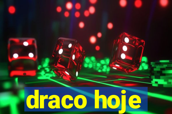 draco hoje